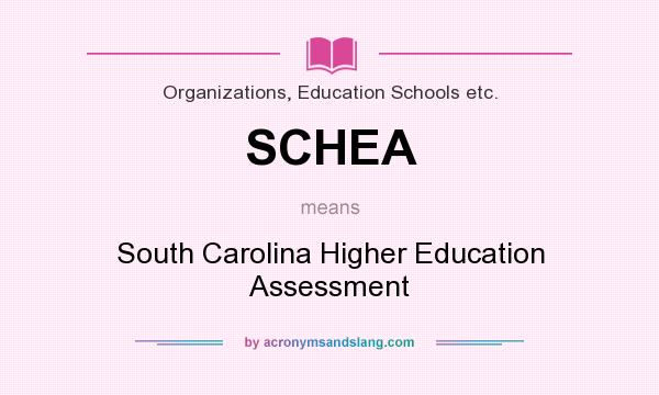 What does SCHEA mean? It stands for South Carolina Higher Education Assessment