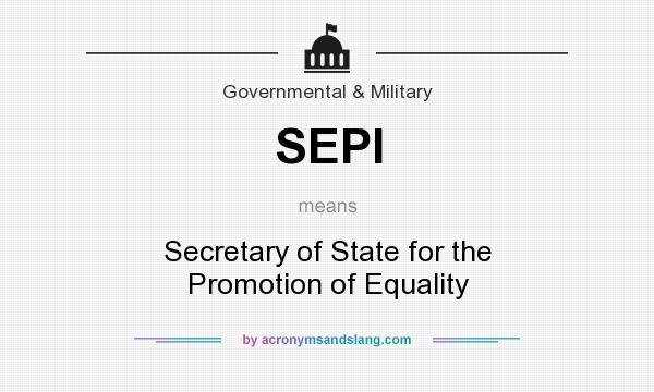 What does SEPI mean? It stands for Secretary of State for the Promotion of Equality