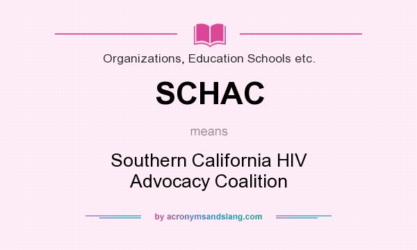 What does SCHAC mean? It stands for Southern California HIV Advocacy Coalition