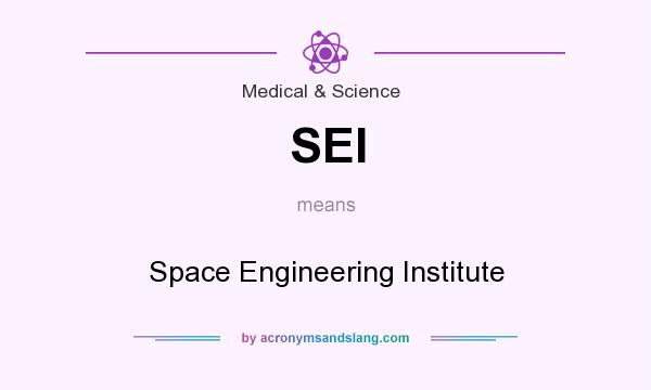 What does SEI mean? It stands for Space Engineering Institute