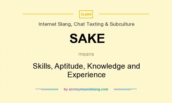 What does SAKE mean? It stands for Skills, Aptitude, Knowledge and Experience