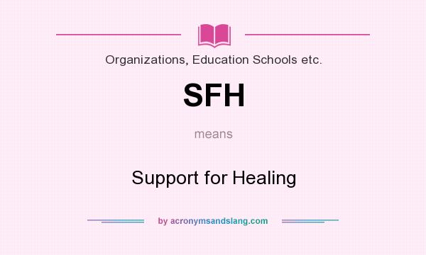 What does SFH mean? It stands for Support for Healing
