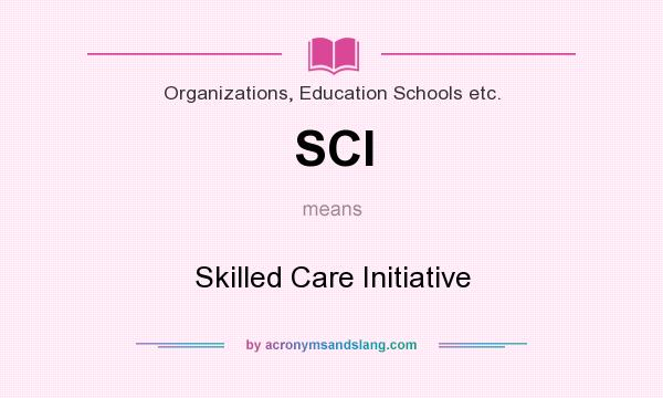 What does SCI mean? It stands for Skilled Care Initiative