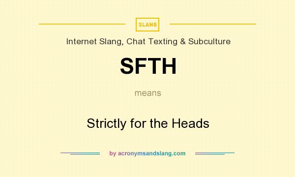 What does SFTH mean? It stands for Strictly for the Heads