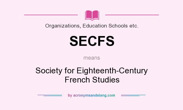 What does SECFS mean? It stands for Society for Eighteenth-Century French Studies
