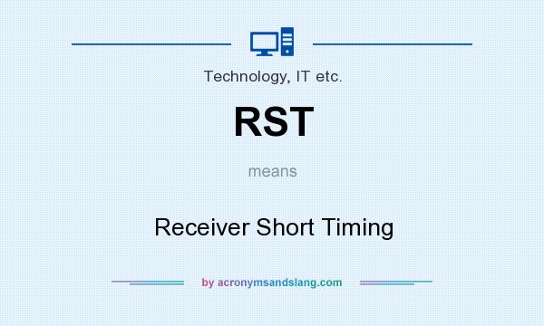 What does RST mean? It stands for Receiver Short Timing