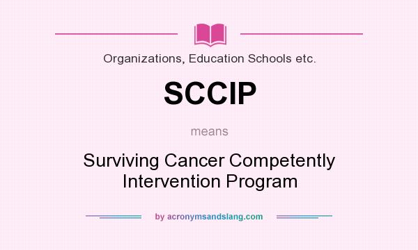 What does SCCIP mean? It stands for Surviving Cancer Competently Intervention Program