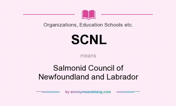 What does SCNL mean? It stands for Salmonid Council of Newfoundland and Labrador