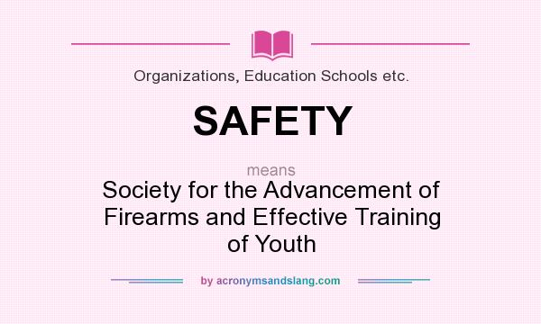 What does SAFETY mean? It stands for Society for the Advancement of Firearms and Effective Training of Youth