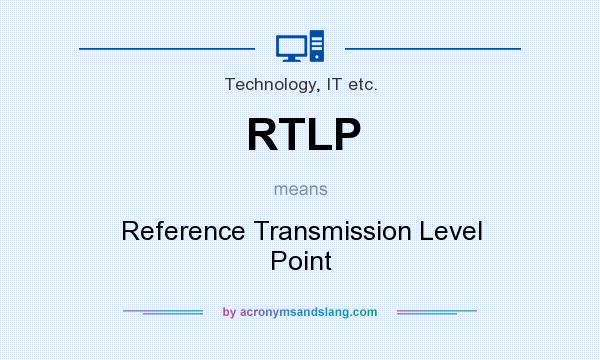 What does RTLP mean? It stands for Reference Transmission Level Point