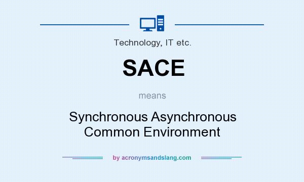What does SACE mean? It stands for Synchronous Asynchronous Common Environment
