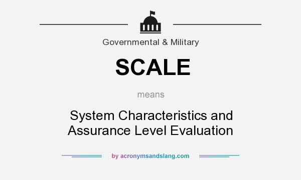 What does SCALE mean? It stands for System Characteristics and Assurance Level Evaluation