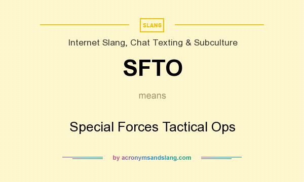 What does SFTO mean? It stands for Special Forces Tactical Ops