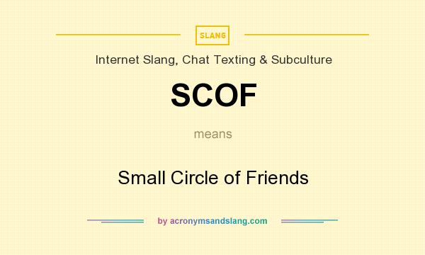 What does SCOF mean? It stands for Small Circle of Friends