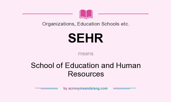What does SEHR mean? It stands for School of Education and Human Resources