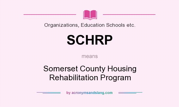 What does SCHRP mean? It stands for Somerset County Housing Rehabilitation Program