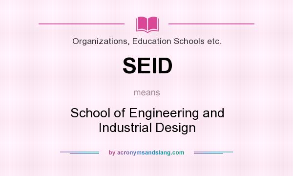 What does SEID mean? It stands for School of Engineering and Industrial Design