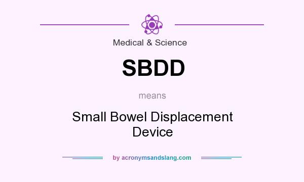 What does SBDD mean? It stands for Small Bowel Displacement Device