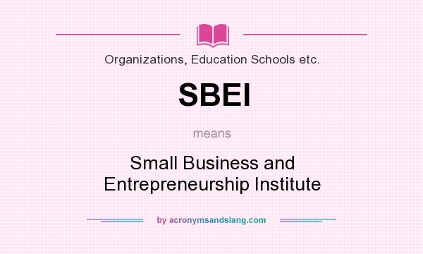 What does SBEI mean? It stands for Small Business and Entrepreneurship Institute