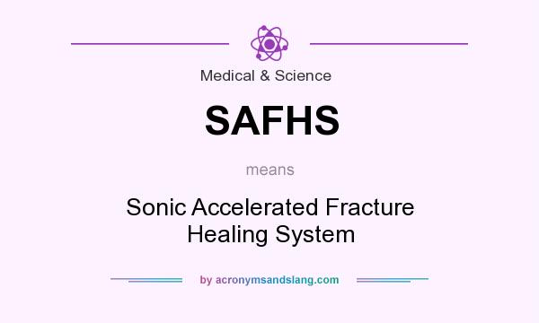 What does SAFHS mean? It stands for Sonic Accelerated Fracture Healing System