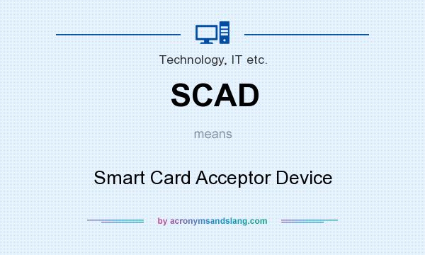 What does SCAD mean? It stands for Smart Card Acceptor Device
