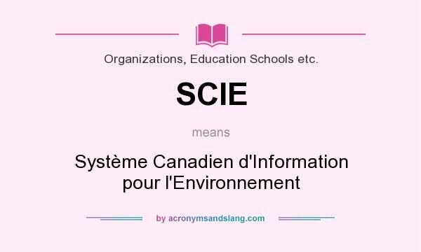 What does SCIE mean? It stands for Système Canadien d`Information pour l`Environnement