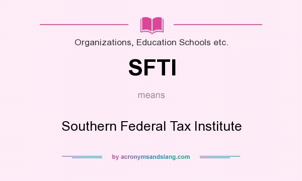 What does SFTI mean? It stands for Southern Federal Tax Institute