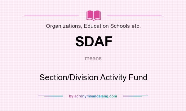 What does SDAF mean? It stands for Section/Division Activity Fund
