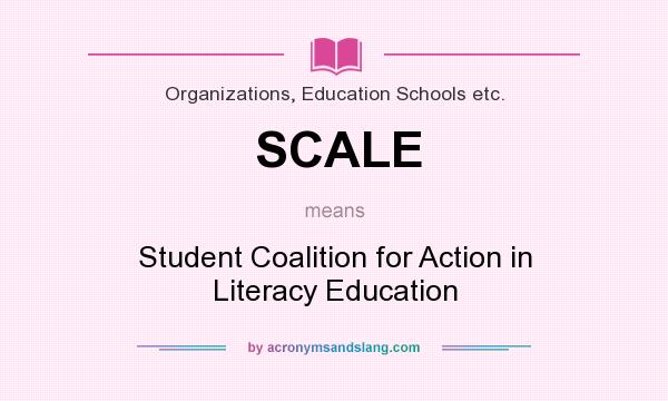 What does SCALE mean? It stands for Student Coalition for Action in Literacy Education
