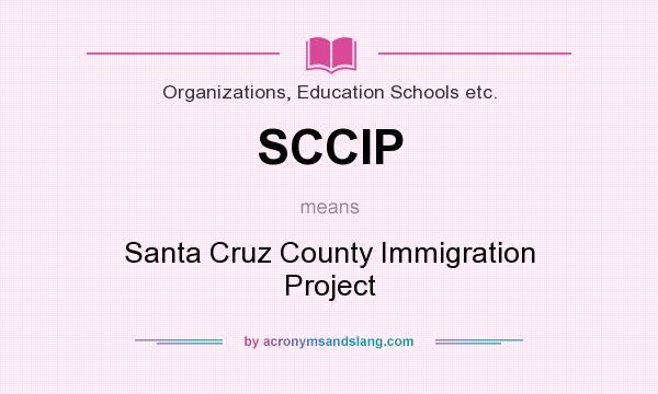 What does SCCIP mean? It stands for Santa Cruz County Immigration Project