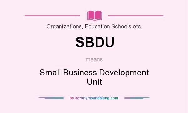 What does SBDU mean? It stands for Small Business Development Unit