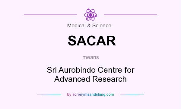 What does SACAR mean? It stands for Sri Aurobindo Centre for Advanced Research
