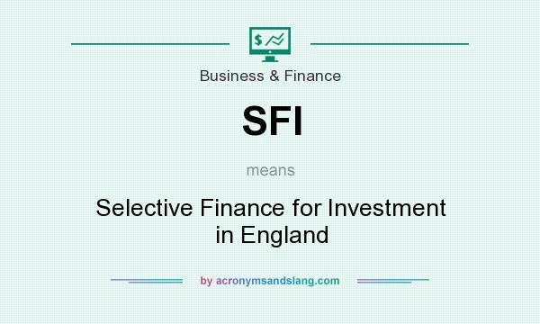 What does SFI mean? It stands for Selective Finance for Investment in England