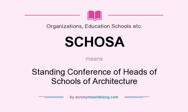 What does SCHOSA mean? It stands for Standing Conference of Heads of Schools of Architecture