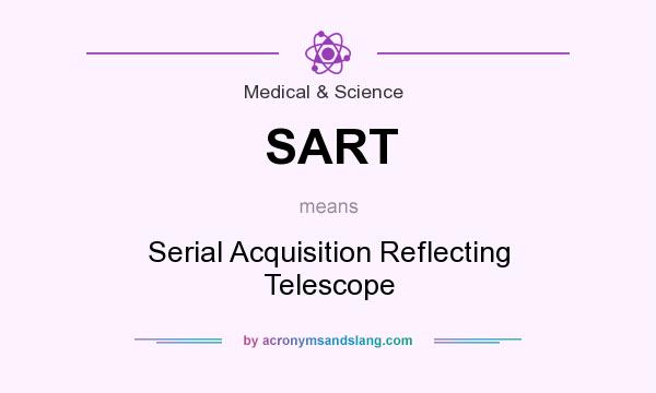 What does SART mean? It stands for Serial Acquisition Reflecting Telescope