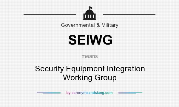 What does SEIWG mean? It stands for Security Equipment Integration Working Group