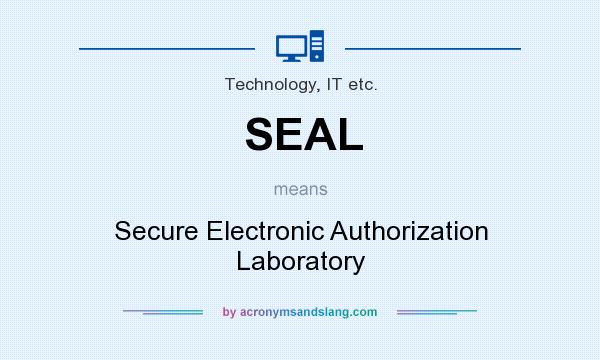 What does SEAL mean? It stands for Secure Electronic Authorization Laboratory