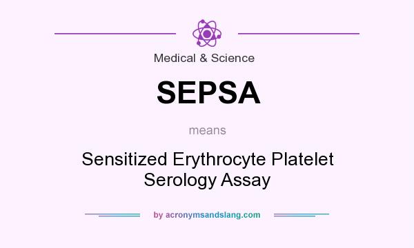 What does SEPSA mean? It stands for Sensitized Erythrocyte Platelet Serology Assay