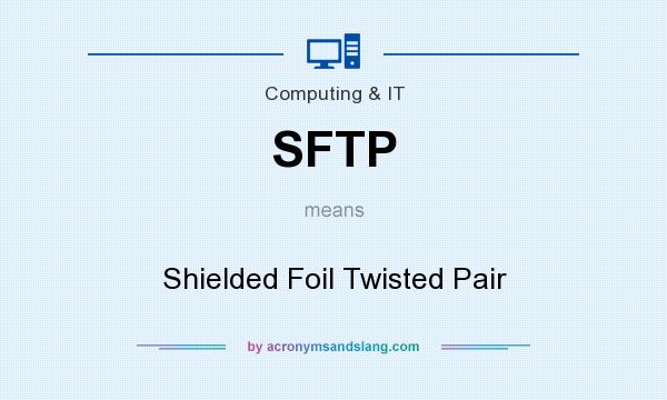 What does SFTP mean? It stands for Shielded Foil Twisted Pair