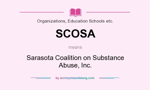 What does SCOSA mean? It stands for Sarasota Coalition on Substance Abuse, Inc.