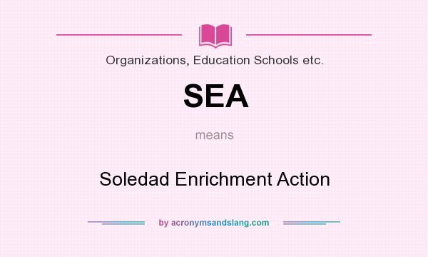 What does SEA mean? It stands for Soledad Enrichment Action