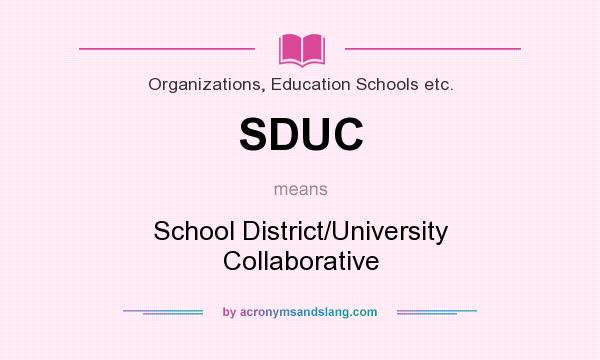 What does SDUC mean? It stands for School District/University Collaborative