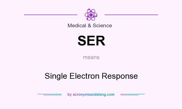 What does SER mean? It stands for Single Electron Response