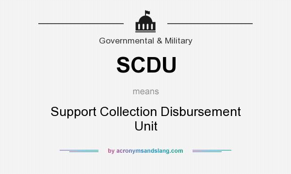 What does SCDU mean? It stands for Support Collection Disbursement Unit