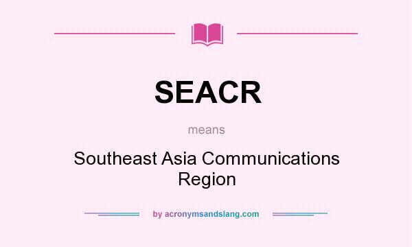 What does SEACR mean? It stands for Southeast Asia Communications Region