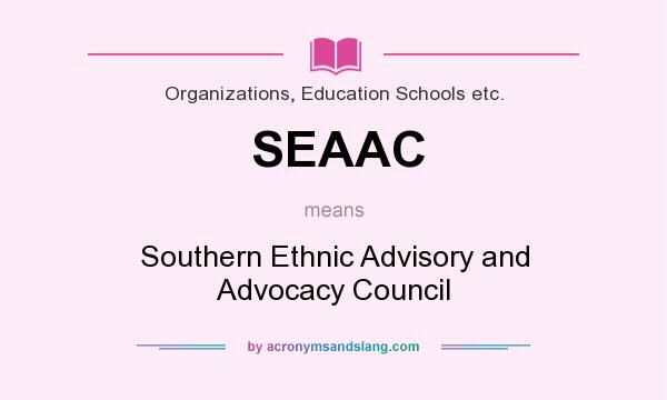 What does SEAAC mean? It stands for Southern Ethnic Advisory and Advocacy Council