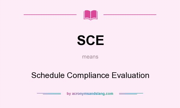 What does SCE mean? It stands for Schedule Compliance Evaluation