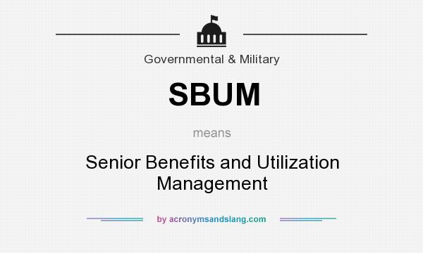 What does SBUM mean? It stands for Senior Benefits and Utilization Management