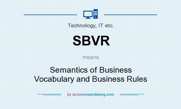 What does SBVR mean? It stands for Semantics of Business Vocabulary and Business Rules