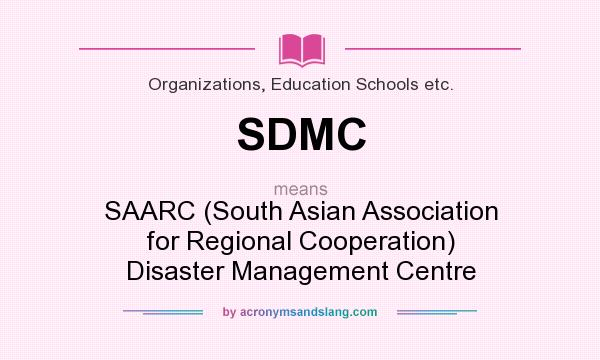What does SDMC mean? It stands for SAARC (South Asian Association for Regional Cooperation) Disaster Management Centre